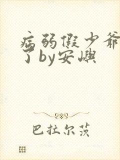 病弱假少爷黑化了by安屿