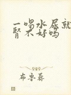 一喝水尿就多是肾不好吗