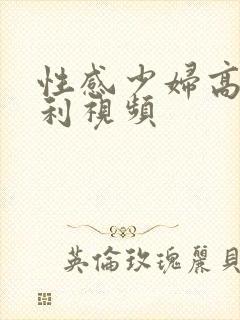 性感少妇高潮福利视频