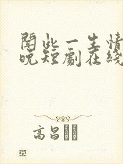 闻此一生情深不晚短剧在线观看