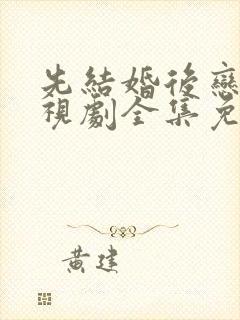 先结婚后恋爱电视剧全集免费观看