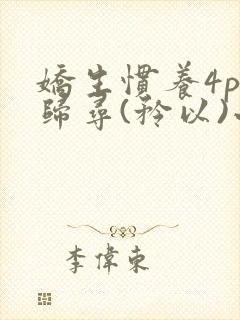 娇生惯养4ph归寻(矜以)小说免费阅读