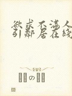 欲求不满人妻勾引邻居在线