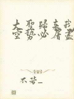 大圣归来我孙悟空势必屠尽仙佛在线阅读小说