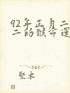 92年正月二十二的猴命运如何