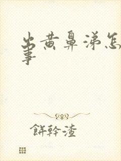 出黄鼻涕怎么回事