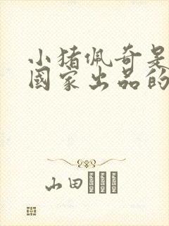 小猪佩奇是哪个国家出品的动画片