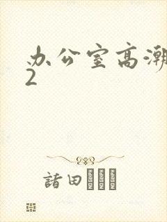 办公室高潮秘书2