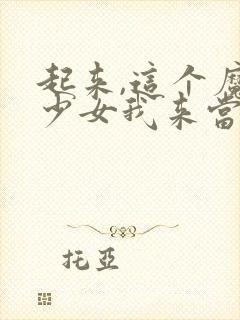 起来,这个魔法少女我来当漫画封面