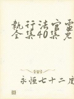 执行法官电视剧全集40集免费观看