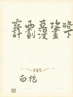 露西亚攻略公爵计划漫画下拉式