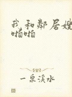 我和邻居嫂子啪啪啪