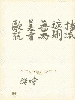 欧美无遮挡在线观看无删减