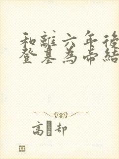 和离六年后前夫登基为帝结局