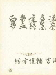 白带像鼻涕一样带血丝怎么回事