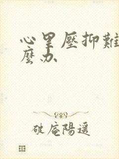 心里压抑难受怎么办