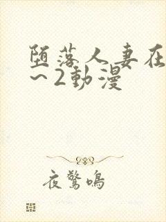 堕落人妻在线1～2动漫封面