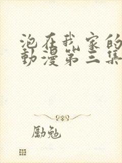 泡在我家的辣妹动漫第三集在线看