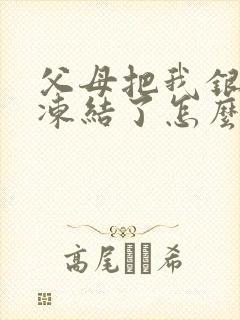 父母把我银行卡冻结了怎么办