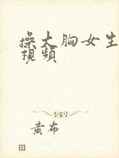 操大胸女生好爽视频