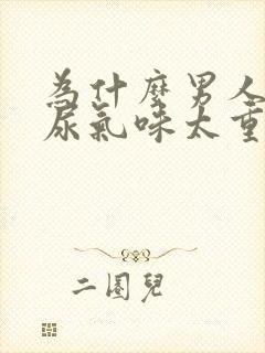 为什么男人尿的尿气味太重