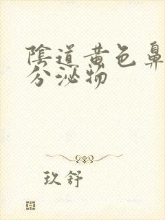 阴道黄色鼻涕样分泌物