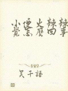 小便火辣辣的感觉怎么回事