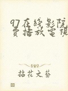 97在线影院免费播放电视剧最新章节