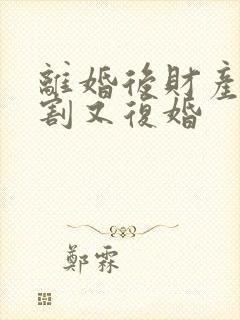 离婚后财产未分割又复婚