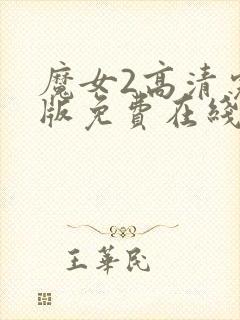 魔女2高清完整版免费在线观看