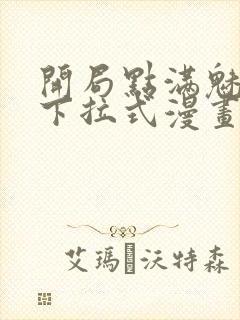 开局点满魅力值下拉式漫画