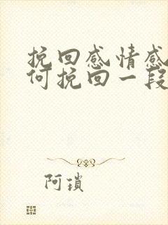 挽回感情感情如何挽回一段感情