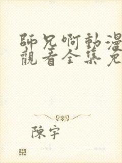 师兄啊动漫在线观看全集免费播放