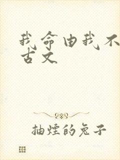 我命由我不由天古文