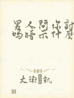 男人问你讨厌他吗暗示什么