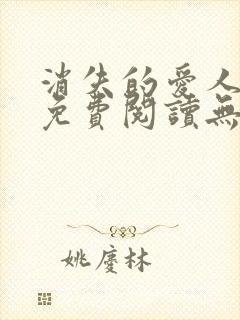 消失的爱人小说免费阅读无弹窗