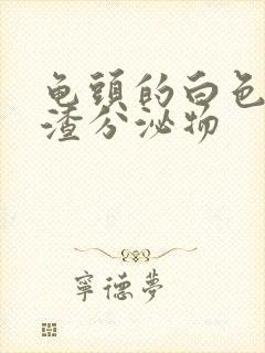 龟头的白色豆腐渣分泌物