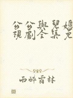 公公与儿媳妇电视剧全集免费观看