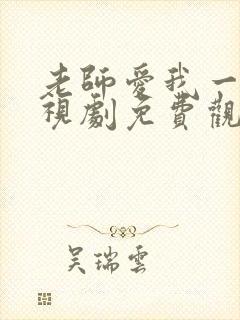 老师爱我一次电视剧免费观看