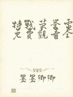 特战荣誉电视剧免费观看全集