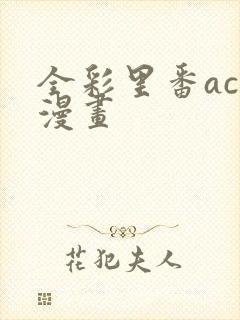 全彩里番acg漫画