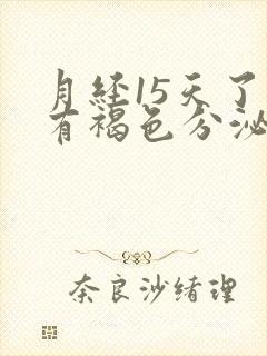 月经15天了还有褐色分泌物怎么办