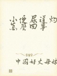 小便尿道灼热是怎么回事