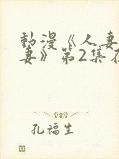 动漫《人妻x人妻》第2集在线