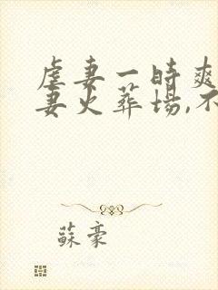 虐妻一时爽,追妻火葬场,不爱就别伤害