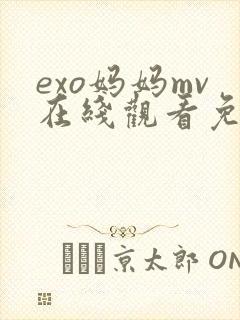 exo妈妈mv在线观看免费观看全集
