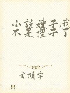 小说嫂子,我真不是傻子了免费阅读