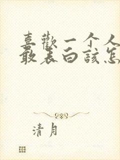 喜欢一个人却不敢表白该怎么办