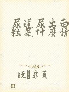 尿道尿出白色颗粒是什么情况封面