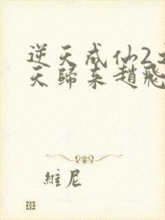 逆天成仙2之逆天归来赵飞扬